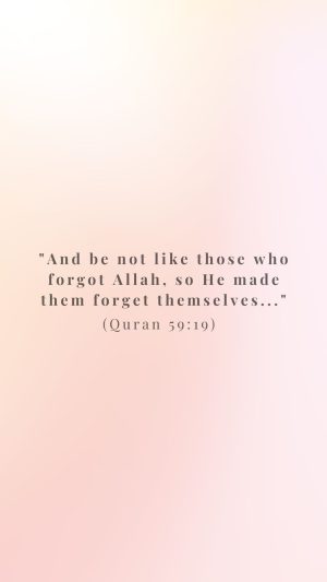 And be not like those who forgot Allah..._ (Quran 59_19) (6)