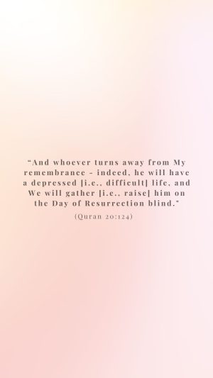 “And whoever turns away from My remembrance..._ (Quran 20_124)